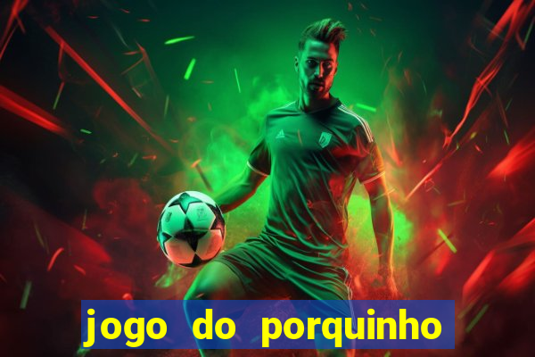 jogo do porquinho de ganhar dinheiro